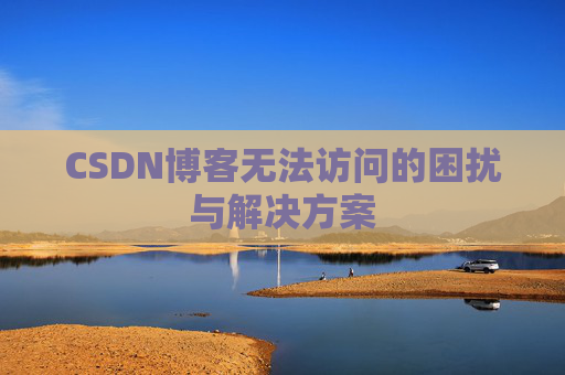 CSDN博客无法访问的困扰与解决方案